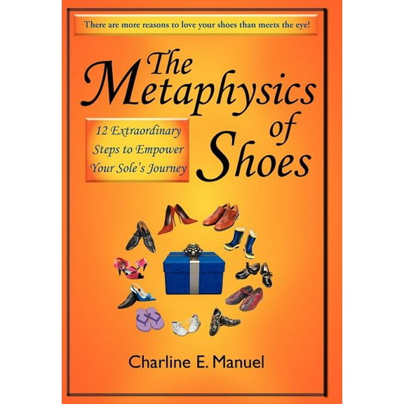 The Metaphysics of Shoes: 12 Extraordinary Steps to Empower Your Sole's Journey, (Hardcover)