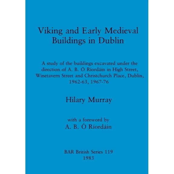 BAR British Viking and Early Medieval Buildings in Dublin: A study of the buildings excavated under the direction of A.B. Ã RÃ­ordÃ¡in, Book 119, (Paperback)