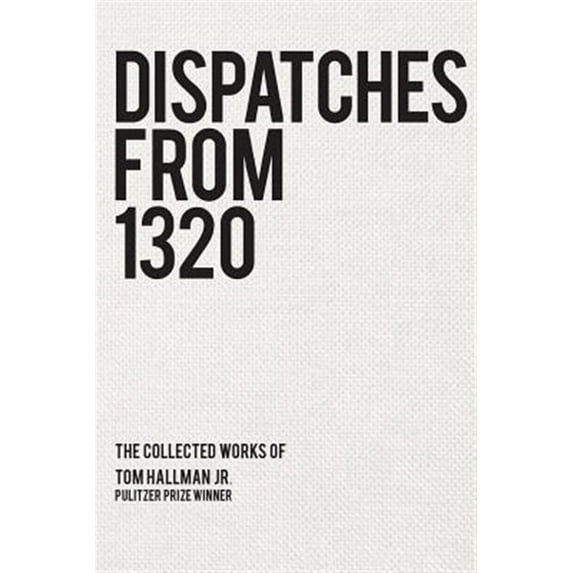 Pre-Owned Dispatches from 1320: The Collected Works of Tom Hallman Jr. (Paperback) 0692494936 9780692494936
