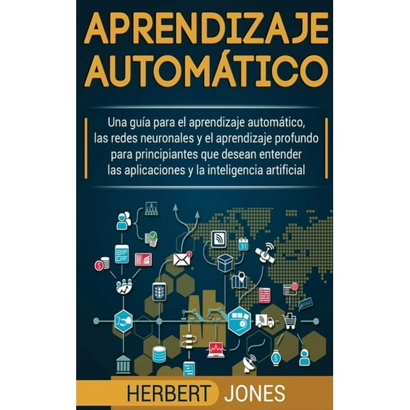 Aprendizaje automático: Una guía para el aprendizaje automático, las redes neuronales y el aprendizaje profundo para pri, (Hardcover)
