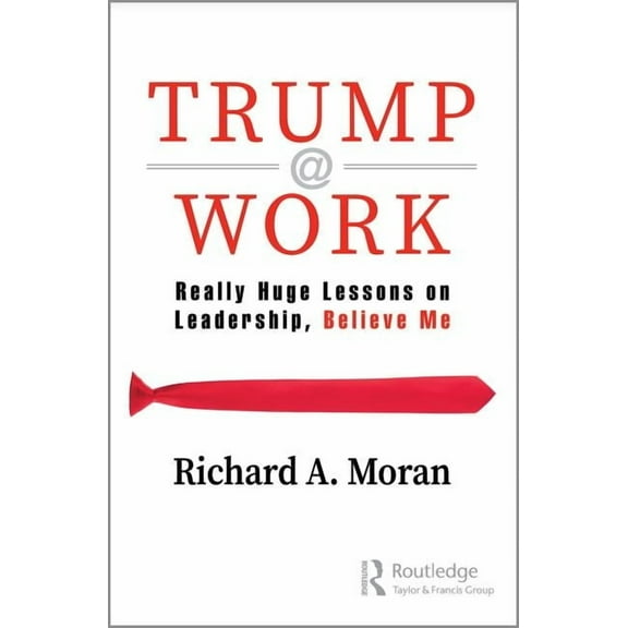 Trump @ Work: Really Huge Lessons on Leadership, Believe Me, (Paperback)