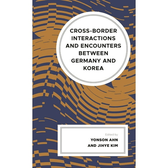 Korean Communities Across the World Cross-Border Interactions and Encounters Between Germany and Korea, (Hardcover)