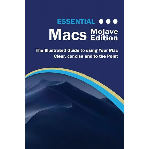 Essential Macs Mojave Edition: The Illustrated Guide to Using your Mac (Paperback) by Kevin Wilson