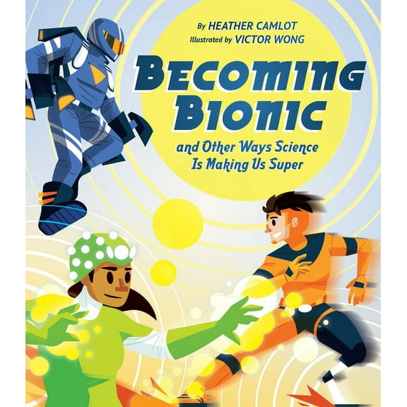 Becoming Bionic and Other Ways Science Is Making Us Super, (Hardcover)