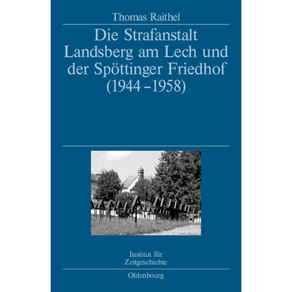 Die Strafanstalt Landsberg Am Lech Und Der SpÃ¶ttinger Friedhof (1944-1958): Eine Dokumentation Im Auftrag Des Instituts , (Hardcover)