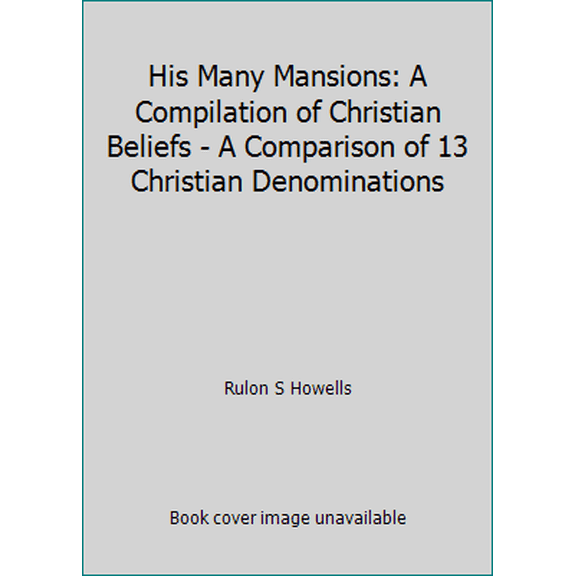 Pre-Owned His Many Mansions: A Compilation of Christian Beliefs - A Comparison of 13 Christian Denominations (Hardcover) 0308100921 9780308100923