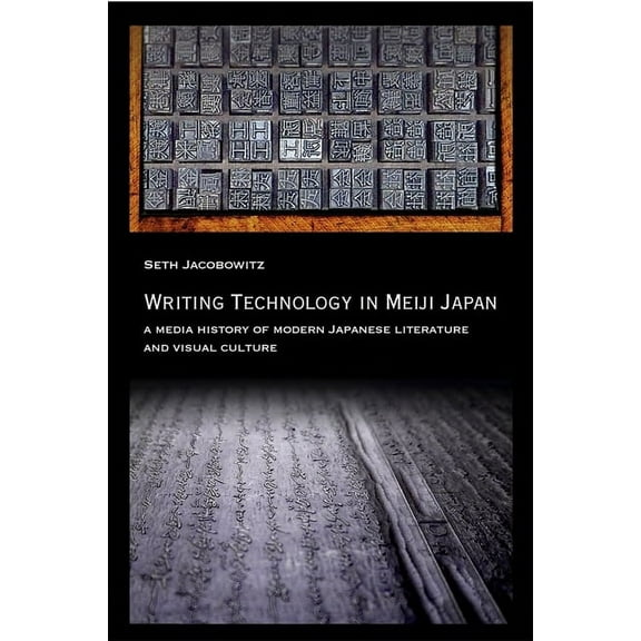 Harvard East Asian Monographs: Writing Technology in Meiji Japan: A Media History of Modern Japanese Literature and Visual Culture (Paperback)