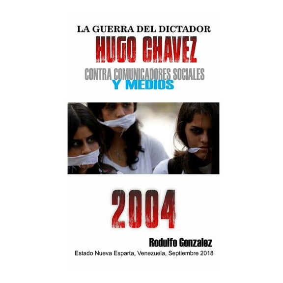 La Guerra del Dictador Hugo Chavez: Contra Comunicadores Sociales Y Medios En El 2004 (Paperback)