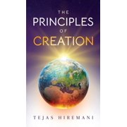 The Principles of Creation: Seven Metaphysical Principles & Two Visionary Parables: On Consciousness, Love, Peace &a, (Hardcover)
