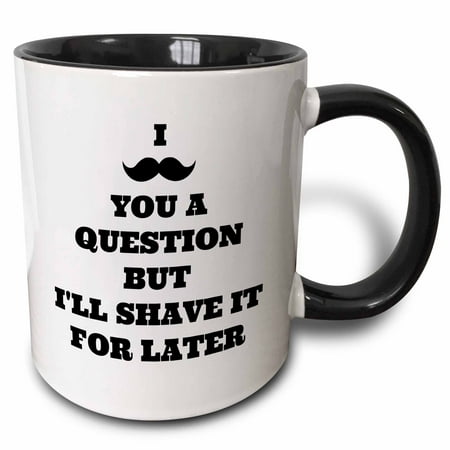 

3dRose I mustache you a question but shave it for later - Two Tone Black Mug 11-ounce