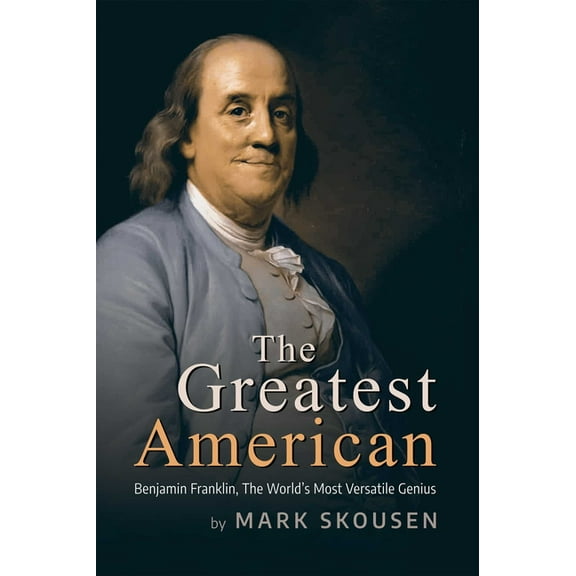 The Greatest American: Benjamin Franklin, the World's Most Versatile Genius, (Hardcover)