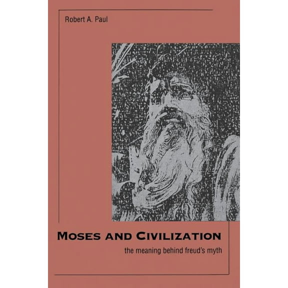 Moses and Civilization : The Meaning Behind Freud`s Myth (Paperback)
