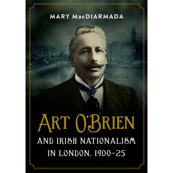 Art O'Brien and Irish Nationalism in London : 1900-25 (Hardcover)