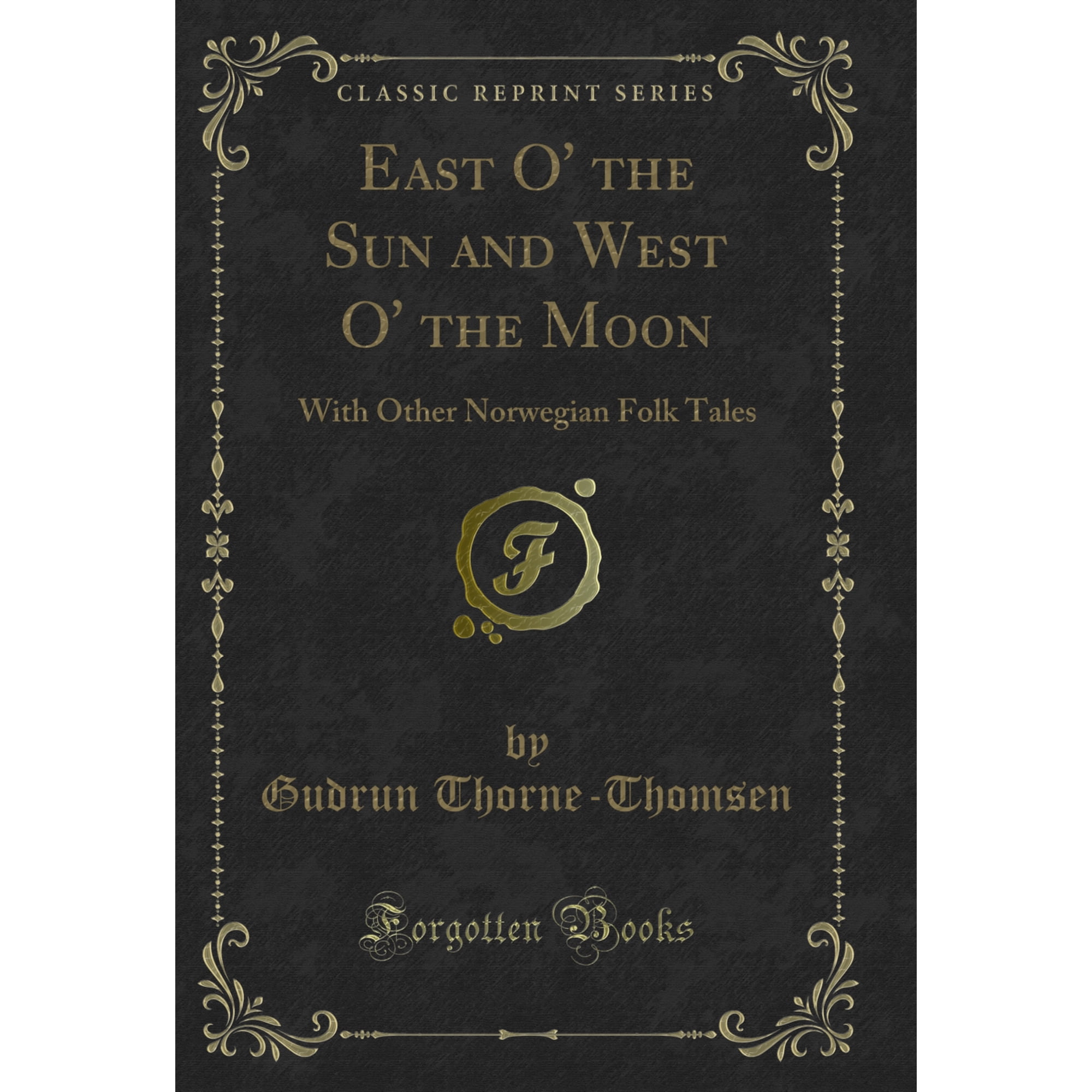 East O the Sun and West O the Moon: With Other Norwegian Folk Tales (Classic Reprint)