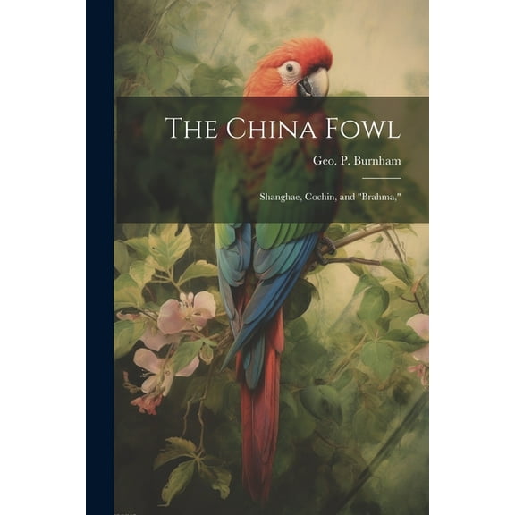 The China Fowl : Shanghae, Cochin, and "Brahma," (Paperback)