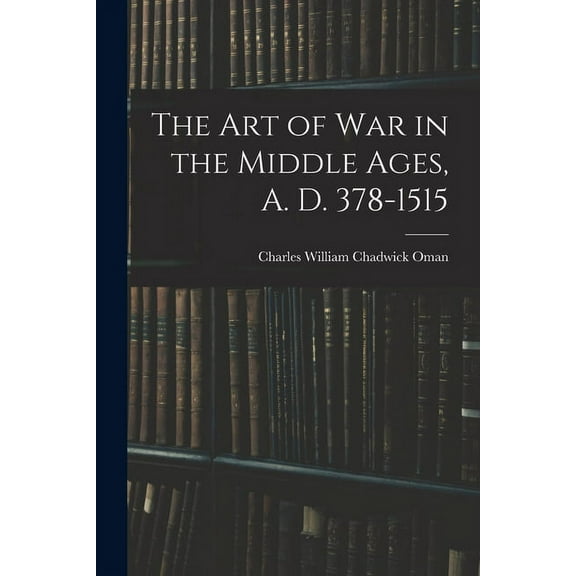 The Art of War in the Middle Ages, A. D. 378-1515 (Paperback)