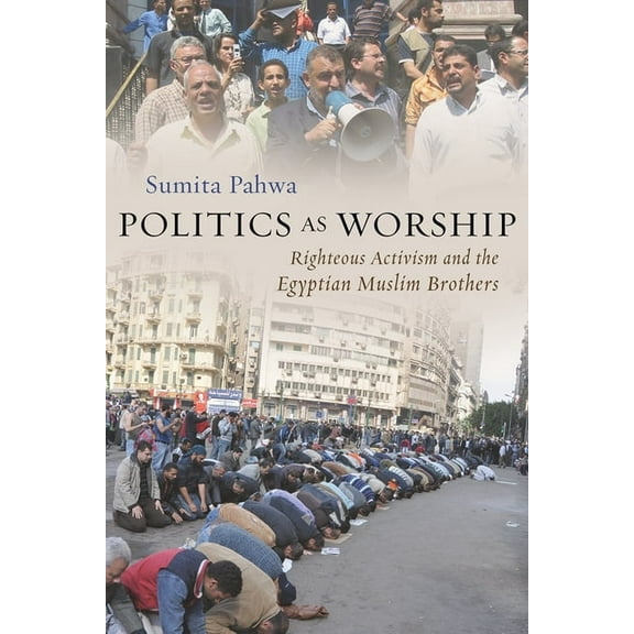 Modern Intellectual and Political Histor Politics as Worship: Righteous Activism and the Egyptian Muslim Brothers, (Paperback)