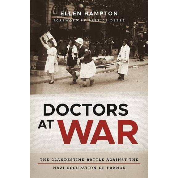 Doctors at War: The Clandestine Battle Against the Nazi Occupation of France, (Hardcover)