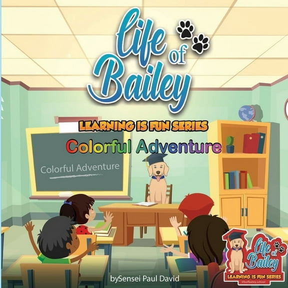 Life of Bailey - Learning Is Fun Life of Bailey Learning Is Fun Series: Colorful Adventure, (Paperback)