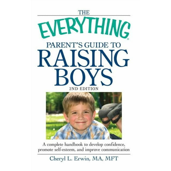 Everything(r) The Everything Parent's Guide to Raising Boys: A Complete Handbook to Develop Confidence, Promote Self-Esteem, and Impro, (Paperback)
