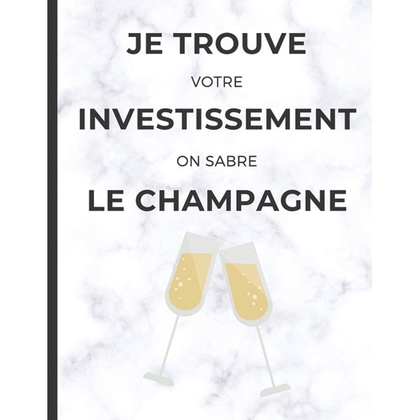 Je Trouve Votre Investissement On Sabre Le Champagne Cahier De Note Pour Agent Immobilier Avec Phrase D Humour Paperback Walmart Com Walmart Com