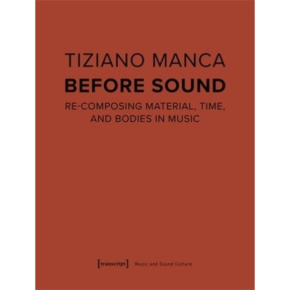 Before Sound: Re-Composing Material, Time, and Bodies in Music, (Paperback)