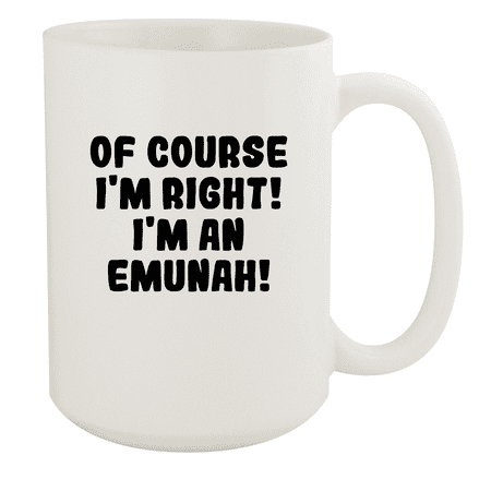

Of Course I m Right! I m An Emunah! - Ceramic 15oz White Mug White