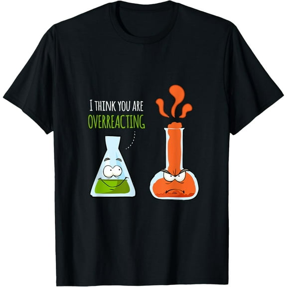 I Think You're Overreacting T Shirt | Chemistry Pun Gifts T-Shirt100% cotton short-sleeved shirt for both men and women