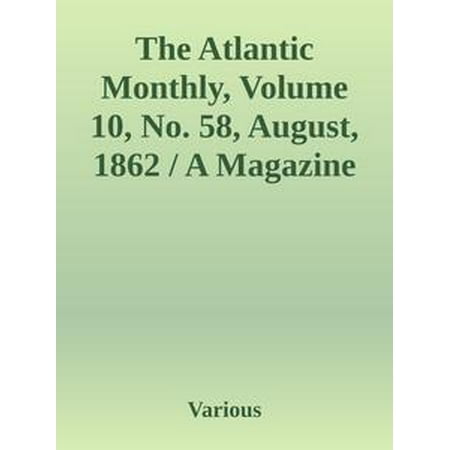 Monthly Hobby Magazine - The Atlantic Monthly, Volume 10, No. 58, August, 1862 / A Magazine of Literature, Art, and Politics - eBook