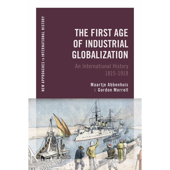 New Approaches to International History The First Age of Industrial Globalization: An International History 1815-1918, (Paperback)