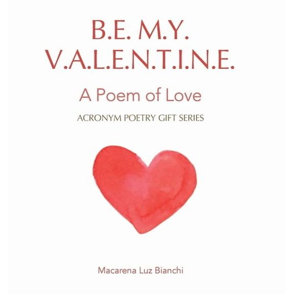 Acronym Poetry Gift Be My Valentine: A Poem of Love, Book I, (Hardcover)