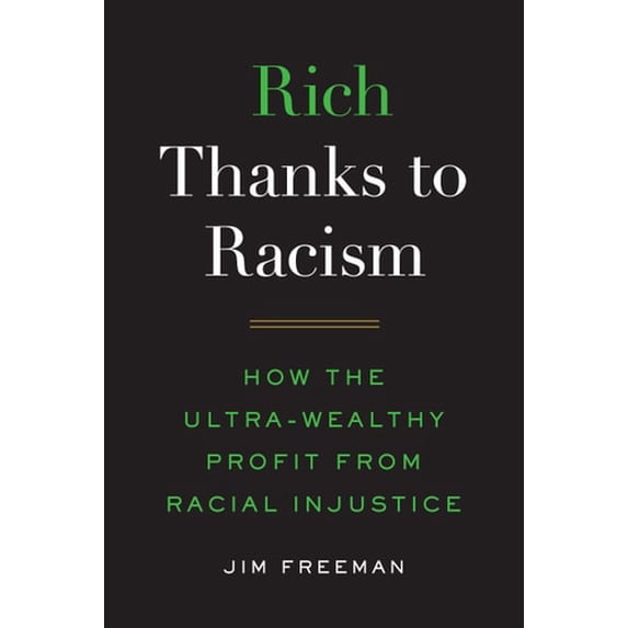 Pre-Owned Rich Thanks to Racism: How the Ultra-Wealthy Profit from Racial Injustice (Hardcover 9781501755132) by Jim Freeman