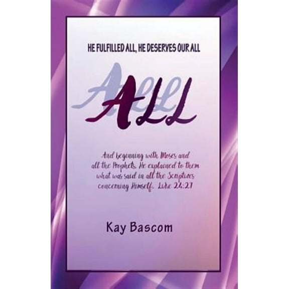 All: He Fulfilled All, He Deserves Our All (Paperback) by Kay Bascom