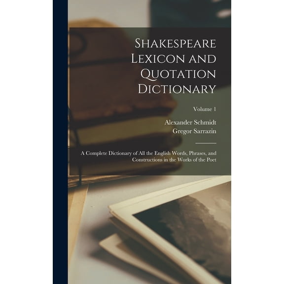 Shakespeare Lexicon and Quotation Dictionary: A Complete Dictionary of all the English Words, Phrases, and Constructions, (Hardcover)