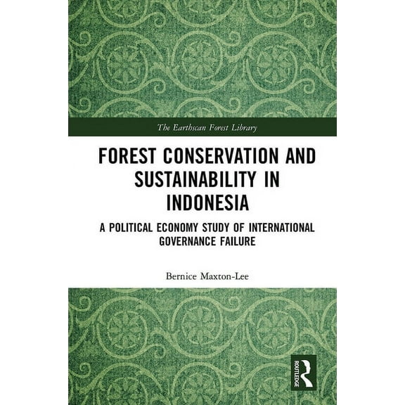 Earthscan Forest Library Forest Conservation and Sustainability in Indonesia: A Political Economy Study of International Governance Failure, (Paperback)