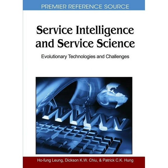 Premier Reference Source: Service Intelligence and Service Science: Evolutionary Technologies and Challenges (Hardcover)