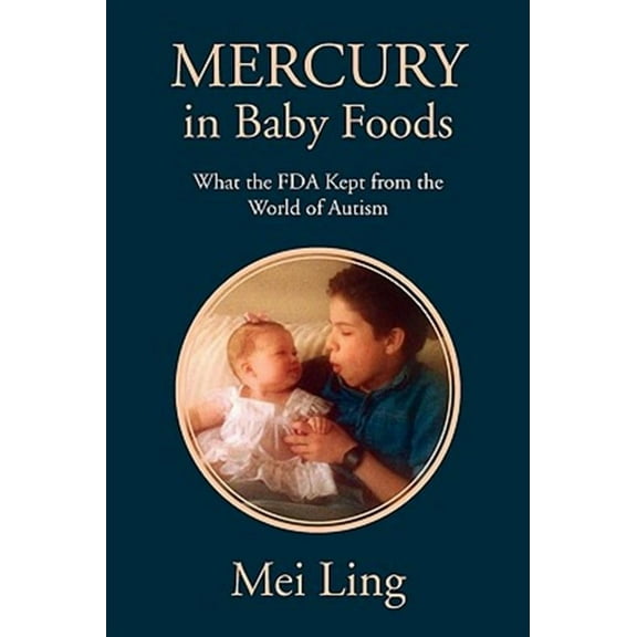 Mercury in Baby Foods : What the F. D. A. Kept from the World of Autism