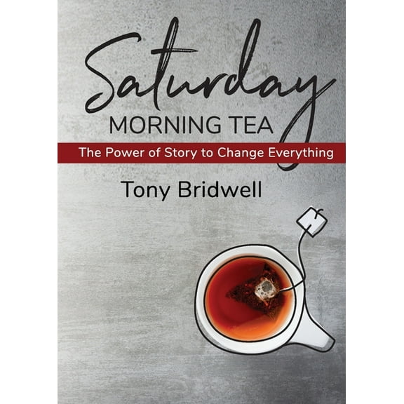 Saturday Morning Tea: The Power of Story to Change Everything, (Paperback)