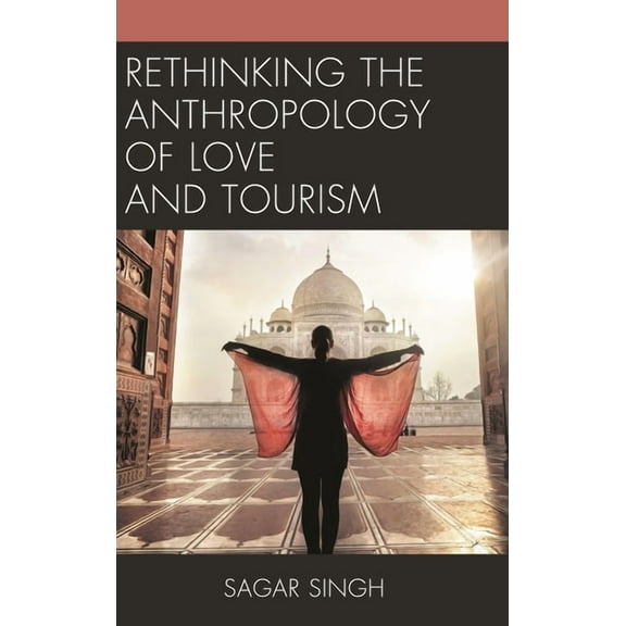 Anthropology of Tourism: Heritage, Mobil Rethinking the Anthropology of Love and Tourism, (Hardcover)