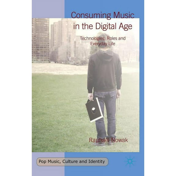 Pop Music, Culture and Identity Consuming Music in the Digital Age: Technologies, Roles and Everyday Life, (Hardcover)
