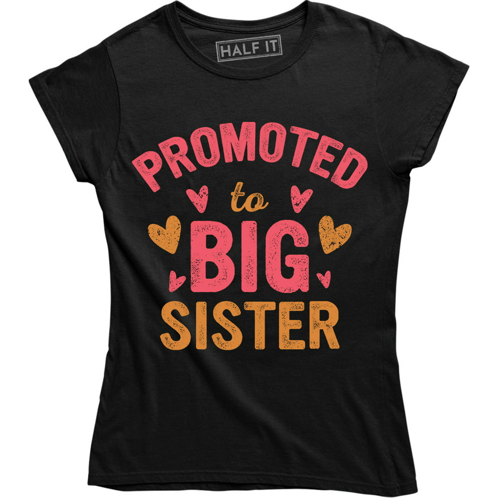 Half It Promoted To Big Sister Women S Surprise Announcement T Idea T Shirt