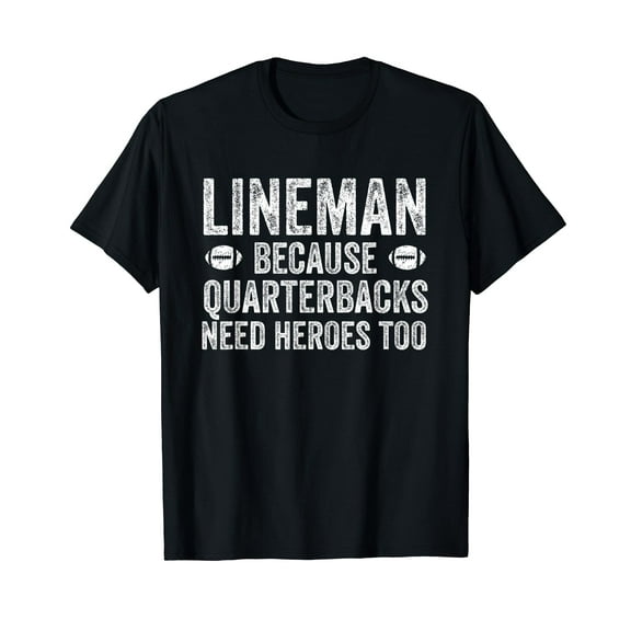 Lineman Because Quarterbacks Need Heroes | Football Linemen T-Shirt