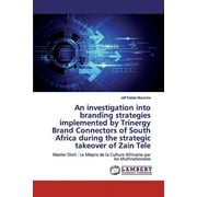 An investigation into branding strategies implemented by Trinergy Brand Connectors of South Africa during the strategic takeover of Zain Tele (Paperback)
