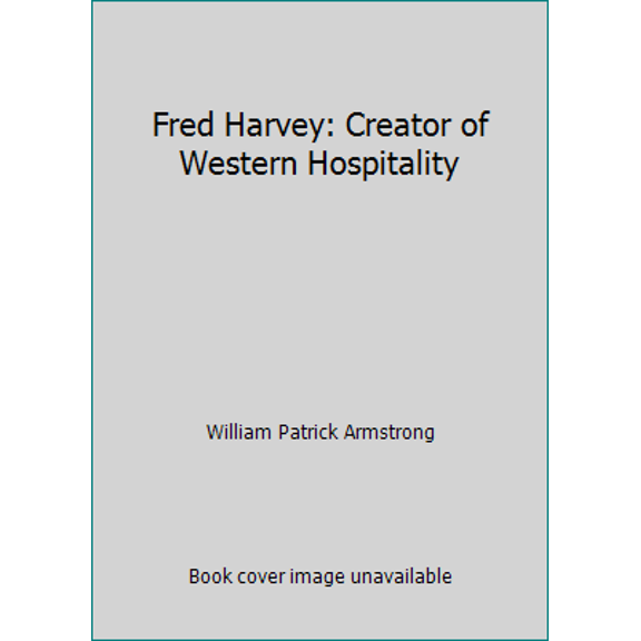 Pre-Owned Fred Harvey: Creator of Western Hospitality (Paperback) 0970259506 9780970259509