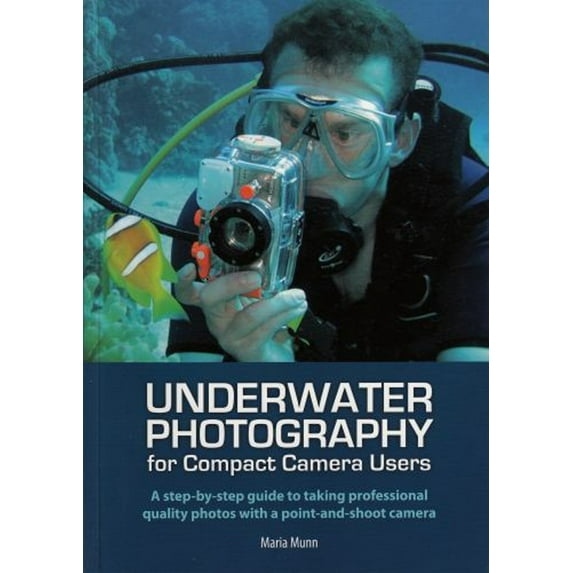 Pre-Owned Underwater Photography: A Step-By-Step Guide to Taking Professional Quality Underwater Photos with a Point-And-Shoot Camera (Paperback) 111834555X 9781118345559