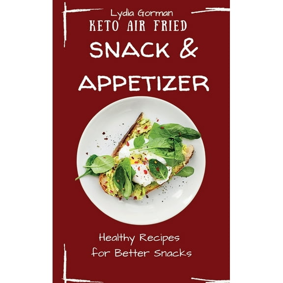 Keto Air Fried Snack and Appetizer: Healthy Recipes for Better Snacks, (Hardcover)