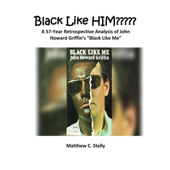 Black LIke HIM: A 57-Year Retrospective Analysis of John Howard Griffin's "Black Like Me", (Paperback)