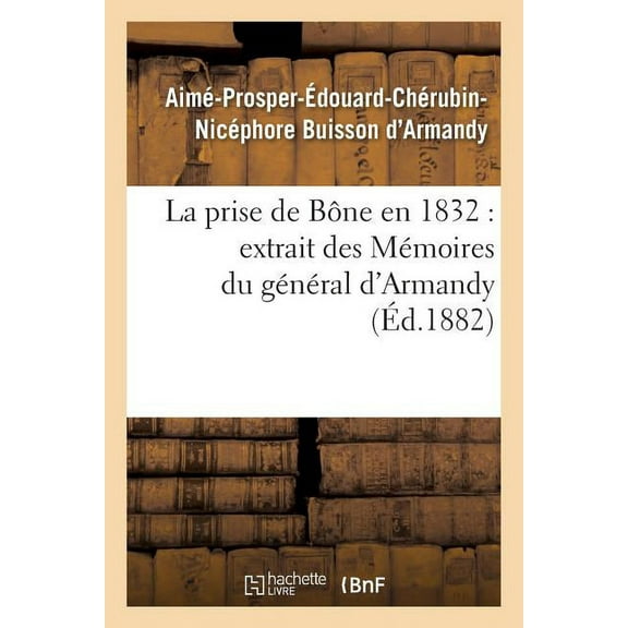 Histoire: La Prise de Bône En 1832 Extrait Des Mémoires Du Général d'Armandy (Paperback)