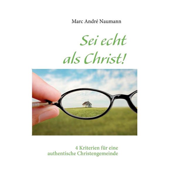 Sei echt als Christ!: 4 Kriterien für eine authentische Christengemeinde, (Paperback)