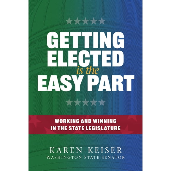 Getting Elected Is the Easy Part: Working and Winning in the State Legislature, (Paperback)